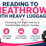 Reading to Heathrow with Heavy Luggage: Choosing the Right Taxi for Your Journey